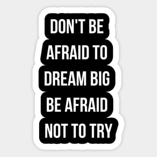 Dont be afraid to dream big Sticker